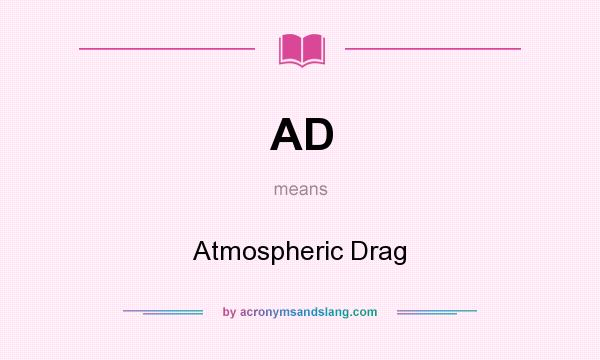 What does AD mean? It stands for Atmospheric Drag
