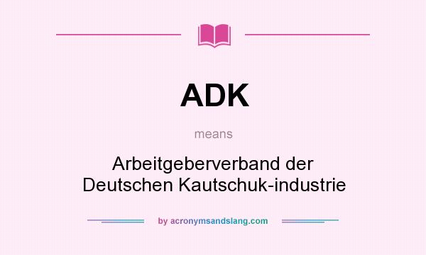 What does ADK mean? It stands for Arbeitgeberverband der Deutschen Kautschuk-industrie