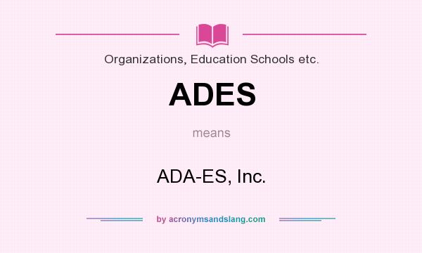 What does ADES mean? It stands for ADA-ES, Inc.