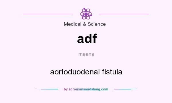 What does adf mean? It stands for aortoduodenal fistula