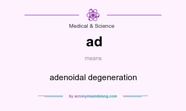 What does ad mean? It stands for adenoidal degeneration