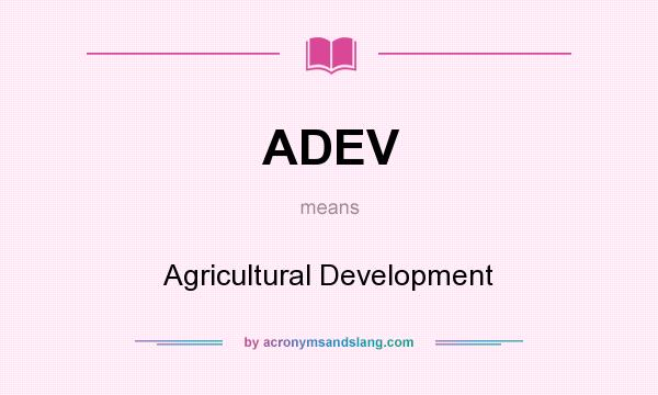 What does ADEV mean? It stands for Agricultural Development