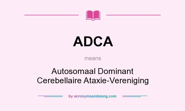 What does ADCA mean? It stands for Autosomaal Dominant Cerebellaire Ataxie-Vereniging