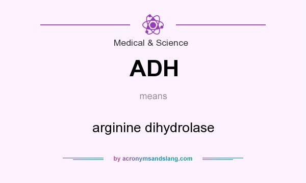 What does ADH mean? It stands for arginine dihydrolase