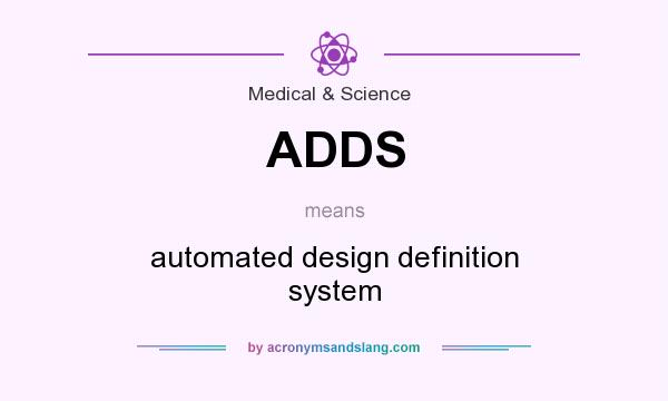 What does ADDS mean? It stands for automated design definition system