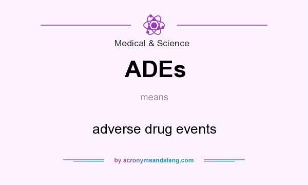What does ADEs mean? It stands for adverse drug events