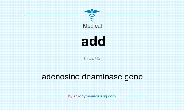 What does add mean? It stands for adenosine deaminase gene