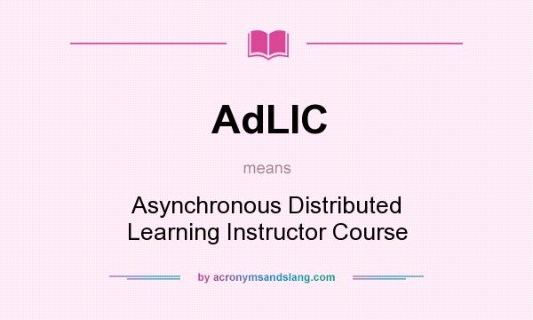 What does AdLIC mean? It stands for Asynchronous Distributed Learning Instructor Course