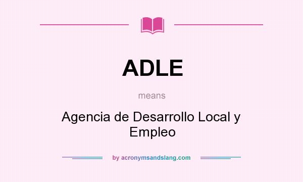 What does ADLE mean? It stands for Agencia de Desarrollo Local y Empleo