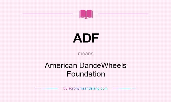 What does ADF mean? It stands for American DanceWheels Foundation