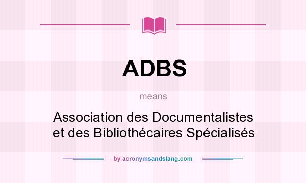 What does ADBS mean? It stands for Association des Documentalistes et des Bibliothécaires Spécialisés