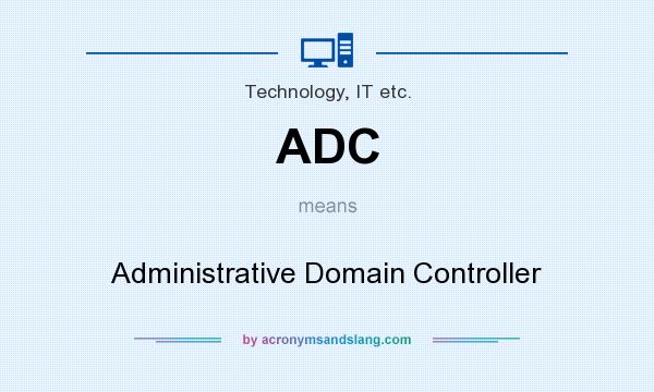 What does ADC mean? It stands for Administrative Domain Controller
