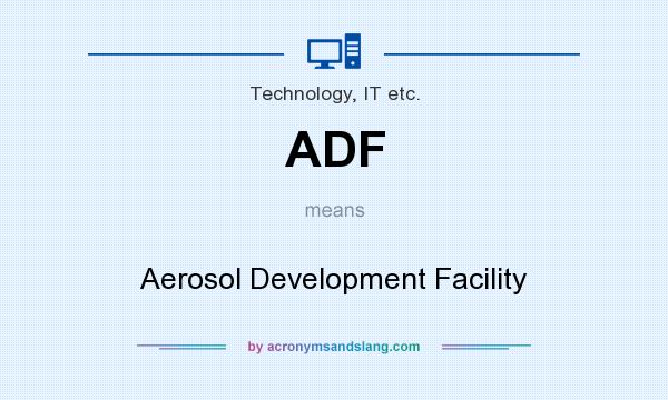 What does ADF mean? It stands for Aerosol Development Facility