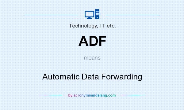 What does ADF mean? It stands for Automatic Data Forwarding