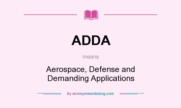 What does ADDA mean? It stands for Aerospace, Defense and Demanding Applications