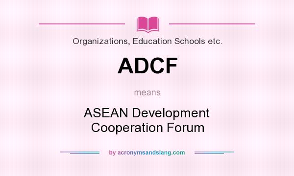 What does ADCF mean? It stands for ASEAN Development Cooperation Forum
