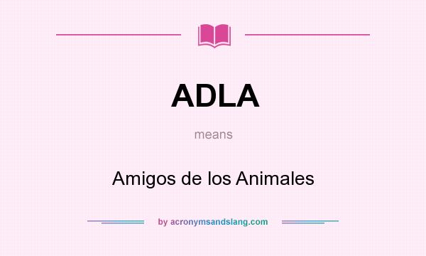 What does ADLA mean? It stands for Amigos de los Animales