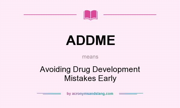 What does ADDME mean? It stands for Avoiding Drug Development Mistakes Early