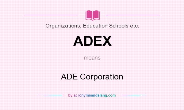 What does ADEX mean? It stands for ADE Corporation