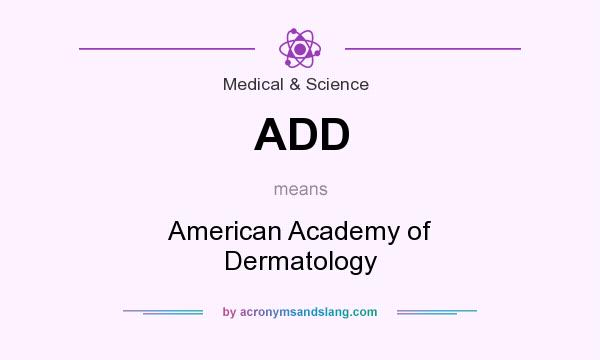 What does ADD mean? It stands for American Academy of Dermatology