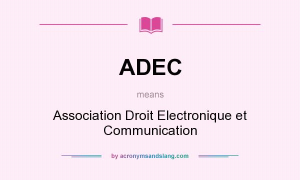 What does ADEC mean? It stands for Association Droit Electronique et Communication