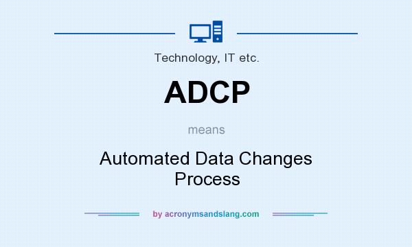 What does ADCP mean? It stands for Automated Data Changes Process