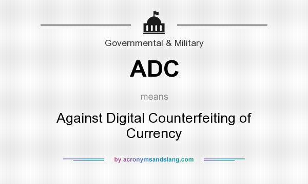 What does ADC mean? It stands for Against Digital Counterfeiting of Currency