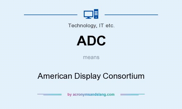 What does ADC mean? It stands for American Display Consortium