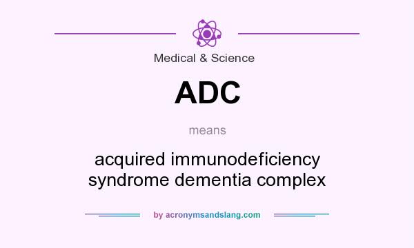 What does ADC mean? It stands for acquired immunodeficiency syndrome dementia complex