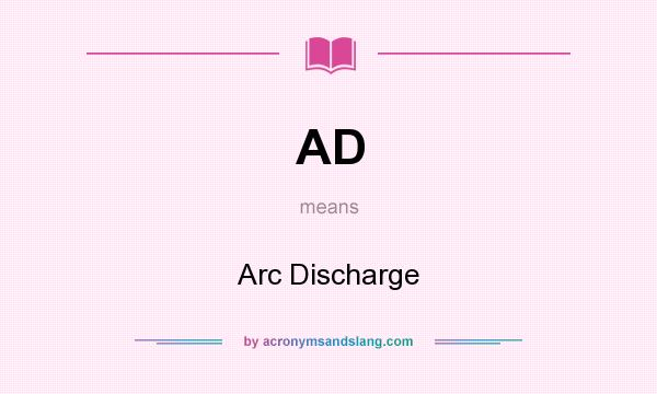 What does AD mean? It stands for Arc Discharge