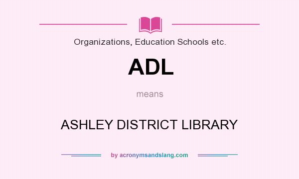 What does ADL mean? It stands for ASHLEY DISTRICT LIBRARY