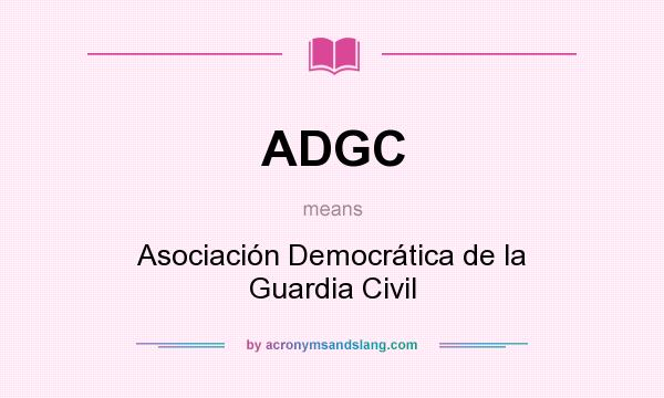 What does ADGC mean? It stands for Asociación Democrática de la Guardia Civil