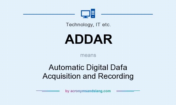 What does ADDAR mean? It stands for Automatic Digital Dafa Acquisition and Recording