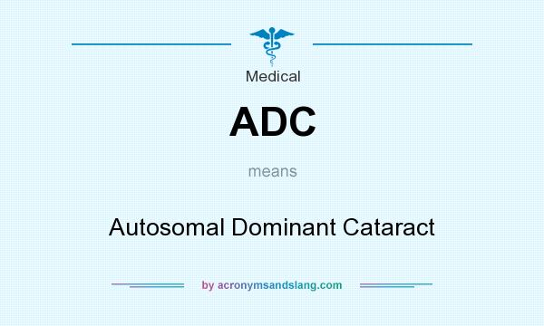 What does ADC mean? It stands for Autosomal Dominant Cataract