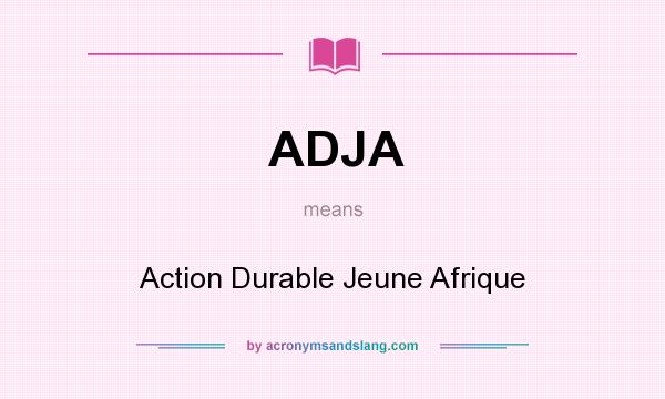 What does ADJA mean? It stands for Action Durable Jeune Afrique