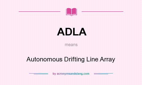 What does ADLA mean? It stands for Autonomous Drifting Line Array