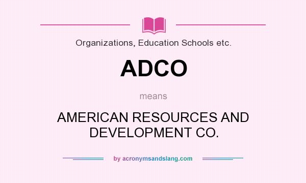 What does ADCO mean? It stands for AMERICAN RESOURCES AND DEVELOPMENT CO.