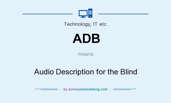 What does ADB mean? It stands for Audio Description for the Blind