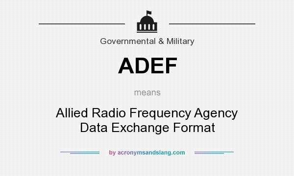 What does ADEF mean? It stands for Allied Radio Frequency Agency Data Exchange Format