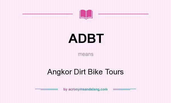 What does ADBT mean? It stands for Angkor Dirt Bike Tours