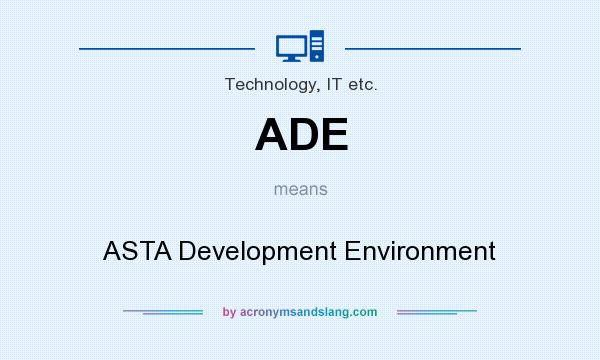 What does ADE mean? It stands for ASTA Development Environment