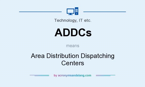 What does ADDCs mean? It stands for Area Distribution Dispatching Centers