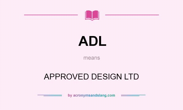 What does ADL mean? It stands for APPROVED DESIGN LTD