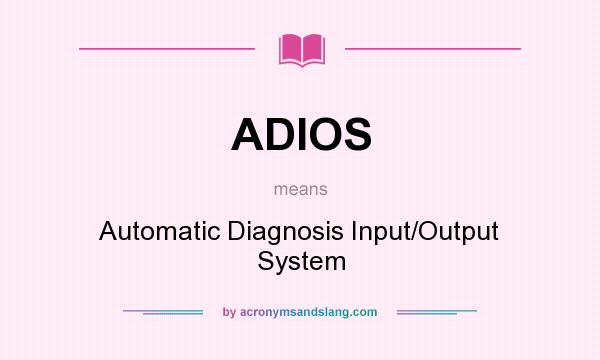 What does ADIOS mean? It stands for Automatic Diagnosis Input/Output System