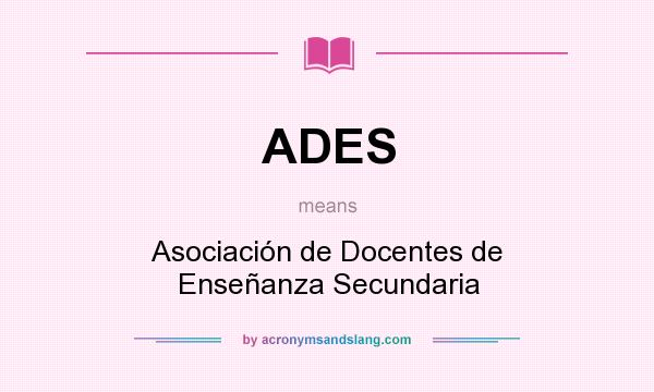 What does ADES mean? It stands for Asociación de Docentes de Enseñanza Secundaria