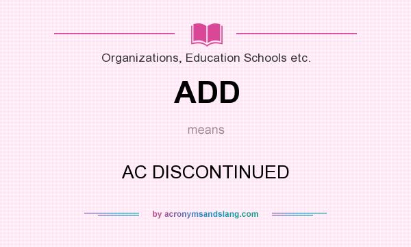 What does ADD mean? It stands for AC DISCONTINUED