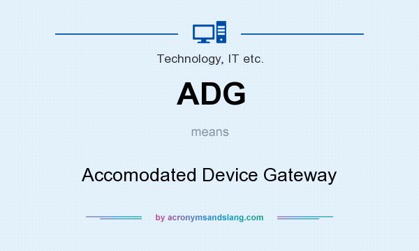 What does ADG mean? It stands for Accomodated Device Gateway