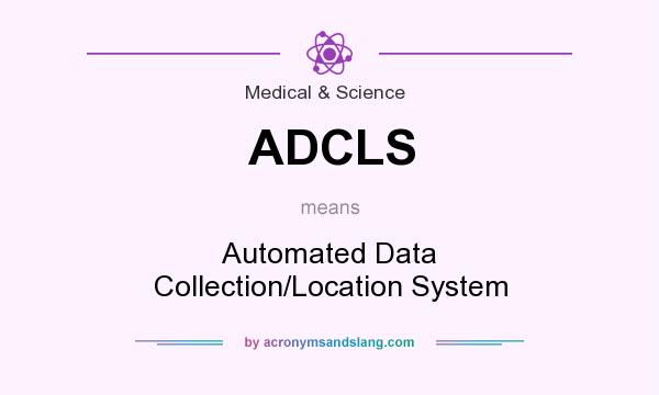What does ADCLS mean? It stands for Automated Data Collection/Location System