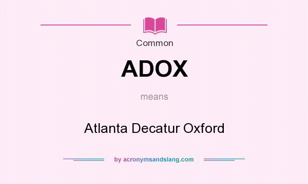 What does ADOX mean? It stands for Atlanta Decatur Oxford