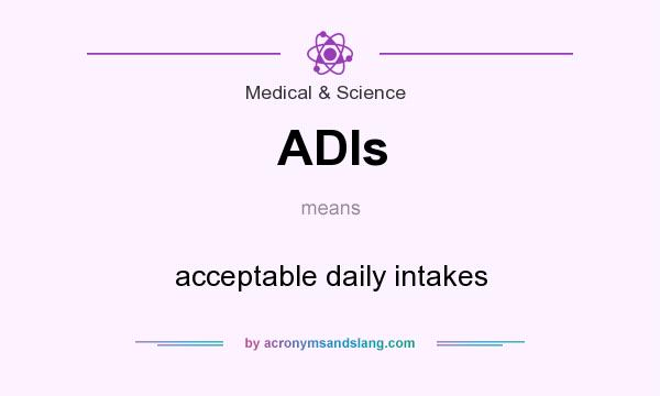 What does ADIs mean? It stands for acceptable daily intakes